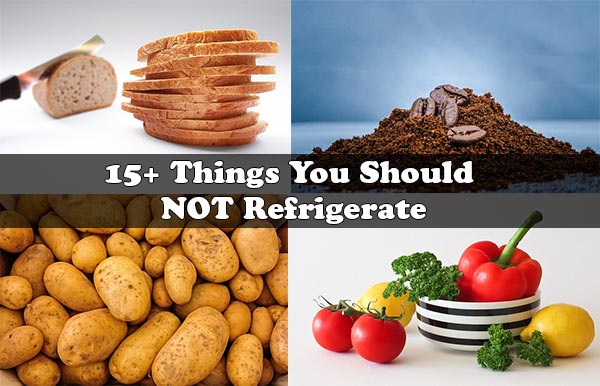 15+ Things You Should NOT Refrigerate