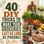 40 DIY Tricks To Make Your Groceries Last As Long As Possible