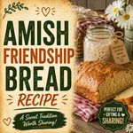 Amish Friendship Bread Recipe