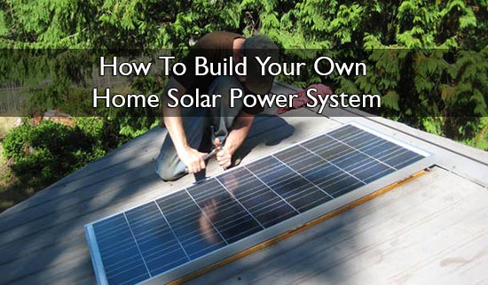 How To Build Your Own Home Solar Power System