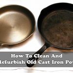 How To Clean And Refurbish Old Cast Iron Pots