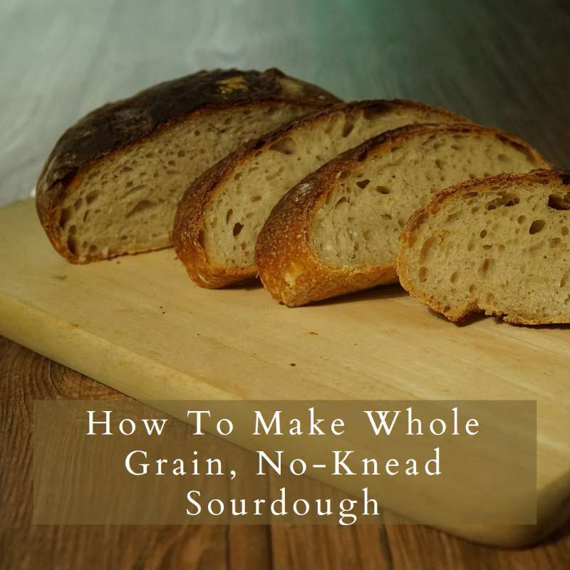 How To Make Whole Grain, No-Knead Sourdough