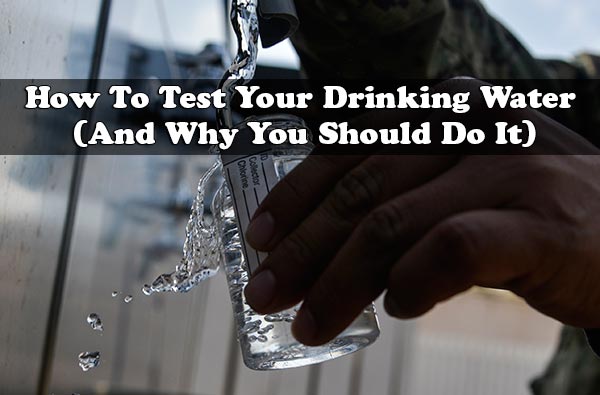 How To Test Your Drinking Water (And Why You Should Do It)