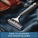 How to Sharpen Old Razor Blades
