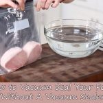 How to Vacuum Seal Your Food (Without A Vacuum Sealer)